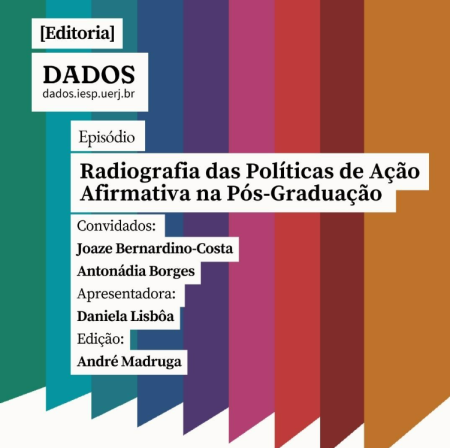 Editoria, podcast dados(dados.iesp.uerj.br) ; Episódio: RADIOGRAFIA DAS POLITICAS DE AÇÃO AFIRMATIVA NA PÓS-GRADUAÇÃO ; convidados: Joaze bernadino-costa, Antonádia Borges ; apresentadora: Daniela Lisbôa, edição: André Madruga